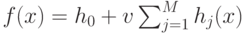 f(x)=h_{0} + v \sum_{j=1}^{M}{h_{j}(x)}