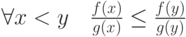 \forall x<y\quad \frac{f(x)}{g(x)} \le \frac{f(y)}{g(y)}