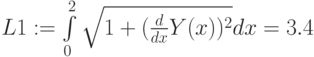 L1:=\int\limits_0^2 \sqrt{1+{(\frac{d}{dx}Y(x))^2}}dx=3.4