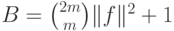 B=\binom {2m}m \|f\|^2 + 1