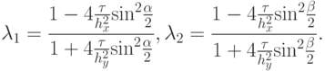 \lambda_1 = \frac{{1 - 4 \frac{\tau}{h_x^2} {\sin}^2 \frac{\alpha }{2}}}{{1 + 4 \frac{\tau}{h_y^2} {\sin}^2 \frac{\alpha }{2}}},  \lambda_2 = \frac{{1 - 4 \frac{\tau}{h_x^2} {\sin}^2 \frac{\beta }{2}}}{{1 + 4 \frac{\tau}{{h_y^2}} {\sin}^2 \frac{\beta }{2}}}.