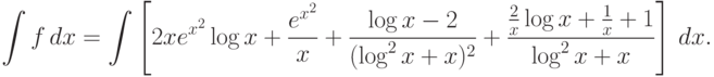 \int f\,dx = \int \left[ 2xe^{x^2 }\log x +\frac{e^{x^2 }}x+\frac {\log x
-2}{(\log^2 x+x)^2 }
  +\frac{\frac 2x\log x +\frac 1x +1}{\log^2 x+x}\right]\,dx.