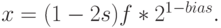 x = (1 - 2s)f * 2^{1 - bias}.