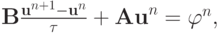 $  {\mathbf{B}} \frac{{{\mathbf{u}}^{n + 1} - {\mathbf{u}}^{n}}}{\tau} + {\mathbf{Au}}^{n} = {\varphi}^{n},    $