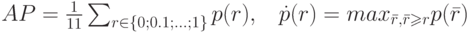 AP=\frac 1 {11} \sum_{r \in \lbrace 0;0.1;...;1 \rbrace} {p(r)},\,\,\,\,\, \dot{p}(r)=max_{\bar{r},\bar{r} \geqslant r}p(\bar{r})