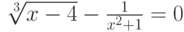 \sqrt[3]{x-4}-\frac{1}{x^2+1}=0