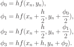 \begin{gathered}
{\phi _0} = hf({x_n},{y_n}), \hfill \\
{\phi _1} = hf({x_n} + \frac{h}{2},{y_n} +
\frac{{{\phi _0}}}{2}), \hfill \\
{\phi _2} = hf({x_n} + \frac{h}{2},{y_n} +
\frac{{{\phi _1}}}{2}), \hfill \\
{\phi _3} = hf({x_n} + h,{y_n} + {\phi _2}). \hfill
\\
\end{gathered}