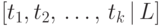 [t_1, t_2\dts t_k \,|\, L]