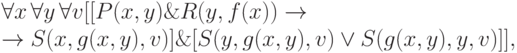 \forall x\, \forall y\, \forall v [[P(x, y) \& R(y, f(x)) \to \\ \to S(x, g(x, y), v)] \& [S(y, g(x, y), v) \vee S(g(x, y), y, v)]],