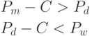 \begin{gathered}
  P_m  - C > P_d  \hfill \\
  P_d  - C < P_w  \hfill \\ 
\end{gathered}