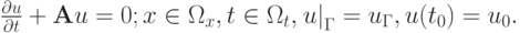 $ {\frac{{\partial}u}{{\partial}t} + {\mathbf{A}}u = 0; 
x \in \Omega_x , t \in \Omega_t ,  \left. u\right|_\Gamma = u_\Gamma  , u(t_0 ) = u_0 .}
  $