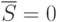 \overline{S}=0