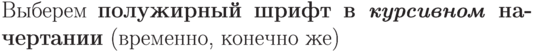 Выберем \textbf{полужирный
шрифт в \textit{курсивном}
начертании} (временно,
конечно же)