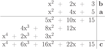 \begin{tabular}{rrrrrrrrr|r}
       &&&& x^2 &+& 2x &+& 3 &$\mathbf{b}$\\
       &&&& x^2 &+& 4x &+& 5 &$\mathbf{a}$\\
       \hline
       &&&& 5x^2 &+& 10x &+& 15 &\\
       && 4x^3 &+& 8x^2 &+& 12x &&&\\
       x^4 &+& 2x^3 &+& 3x^2 &&&&&\\
       \hline
       x^4 &+& 6x^3 &+& 16x^2 &+& 22x &+& 15 &$\mathbf{c}$\\
       \end{tabular}
      