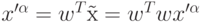 x^{\prime\alpha}=w^{T}\mbox{\~{x}}=w^Twx^{\prime\alpha}