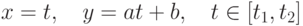 x=t, \quad y=at+b, \quad t \in[t_1,t_2]