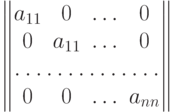 \begin{Vmatrix}
  a_{11} & 0 & \dotsc & 0 \cr
  0 & a_{11} & \dotsc & 0 \cr
  \hdotsfor{4} \cr
  0 & 0 & \dotsc & a_{nn} \cr
  \end{Vmatrix}