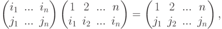 \begin{pmatrix}
i_1 & ... & i_n\\
j_1 & ... & j_n
\end{pmatrix}
\begin{pmatrix}
1 & 2 & ... & n\\
i_1 & i_2 & ... & i_n
\end{pmatrix} =
\begin{pmatrix}
1 & 2 & ... & n\\
j_1 & j_2 & ... & j_n
\end{pmatrix},