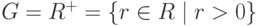 G=R^+=\{r\in R\mid r>0\}