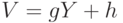 V = gY + h