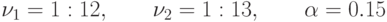 \nu_1 = 1 : 12,\qquad\nu_2 = 1 : 13,\qquad\alpha = 0.15