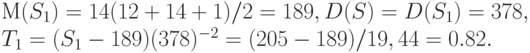 М(S_1 ) = 14(12+14+1)/ 2 = 189, D(S) = D(S_1 ) = 378 ,\\
T_1 = ( S_1 - 189) (378 )^{ - 2} = (205-189) / 19,44 = 0.82.