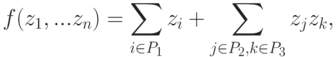 f(z_1 ,...z_n ) = \sum\limits_{i \in P_1 }{z_i + \sum\limits_{j \in P_2 ,k \in P_3 }{z_j z_k }},