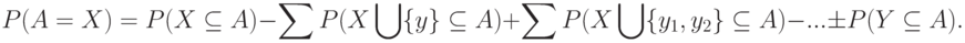 P(A=X)=P(X\subseteq A)-\sum P(X\bigcup\{y\}\subseteq A)+
\sum P(X\bigcup\{y_1,y_2\}\subseteq A)-...\pm P(Y\subseteq A).