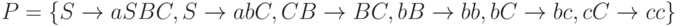 P = {\{}{S \to aSBC, S \to abC, CB \to BC, bB \to bb, bC \to bc, cC \to cc}{\}}