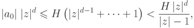 |a_0|\;|z|^d\le
H\left(|z|^{d-1}+\dots+1\right)<\frac{H\,|z|^d}{|z|-1},