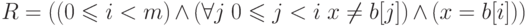 R = ((0 \leqslant i < m) \land (\forall j\ 0 \leqslant j < i\ x
\ne b[j])
\land (x = b[i]))