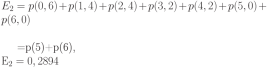 E_2=p(0,6)+p(1,4)+p(2,4)+p(3,2)+p(4,2)+p(5,0)+p(6,0)\\

=p(5)+p(6),\\
E_2=0,2894