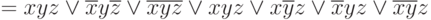 = xyz \vee\overline{x}y\overline{z}\vee\overline{x}\overline{y}\overline{z}\vee xyz\vee x\overline{y}z\vee\overline{x}yz\vee\overline{x}\overline{y}z