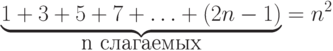 \underbrace{1+3+5+7+
\ldots+(2n-1)}_{\mbox{n слагаемых}}
=n^2