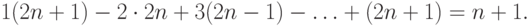 1(2n + 1) - 2 \cdot 2n + 3(2n - 1) - \ldots  + (2n + 1)=n + 1.