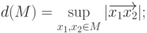 $d(M) = \sup_{x_1,x_2\in M}|\overrightarrow{x_1 x_2}|;$