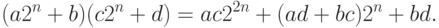 (a2^n+b)(c2^n+d)=ac2^{2n}+(ad+bc)2^n+bd.