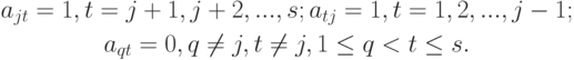 \begin{gathered}
a_{jt} = 1, t = j + 1, j + 2, ..., s; a_{tj} = 1, t = 1, 2, ..., j - 1; \\
a_{qt} =0, q \ne j, t \ne j, 1 \le q < t \le s. 
\end{gathered}