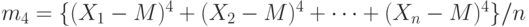 m_4  =\{ (X_1 - M)^4 + (X_2 - M)^4  +\dots + (X_n - M)^4 \} / n