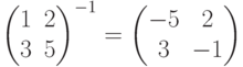  \begin{pmatrix}1&2\\3&5  \end{pmatrix}^{-1}= \begin{pmatrix}-5&2\\3&-1 \end{pmatrix}