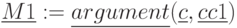\underline{M1}:=\underline{argument}(\underline{c},\underline{cc1})