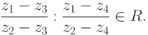 \frac{z_1-z_3}{z_2-z_3}:\frac{z_1-z_4}{z_2-z_4}\in R.