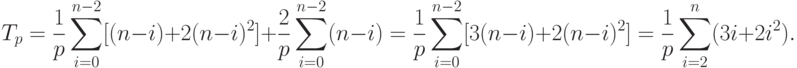 T_p=\frac1p \sum_{i=0}^{n-2} [(n-i)+2(n-i)^2] +
    \frac2p \sum_{i=0}^{n-2} (n-i) =
    \frac1p \sum_{i=0}^{n-2} [3(n-i)+2(n-i)^2] =
    \frac1p \sum_{i=2}^{n} (3i+2i^2) .
