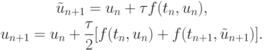 \begin{gather*}
\tilde u_{n + 1} = u_n + {\tau}f(t_n, u_n), \\
u_{n + 1} = u_n + \frac{{\tau}}{2} [f(t_n, u_n) + f(t_{n + 1}, \tilde u_{n + 1})].
\end{gather*}