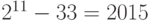 2^{11} - 33 = 2015