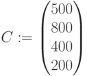 C:=\begin{pmatrix} 500 \\ 800 \\ 400 \\ 200 \end{pmatrix}