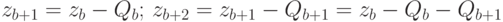 z_{b+1} = z_{b} - Q_{b}; \, z_{b+2} = z_{b+1} - Q_{b+1} = z_{b} - Q_{b}- Q_{b+1} 