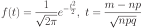 \[ f(t)=\frac 1 {\sqrt {2\pi}} e^{- \frac {t^2} 2}, \ t=\frac {m-np} {\sqrt {npq}}  \]