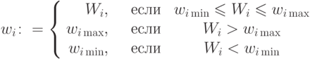 \begin{align*}
w_i\colon =
  \left \{
\begin{array}{rcl}
    W_i,\quad  \mbox{ если }& w_{i\min} \le W_i \le w_{i\max}\\
     w_{i\max},\quad \mbox{ если }& W_i > w_{i\max}\\
     w_{i\min},\quad \mbox{ если }& W_i < w_{i\min}\\
  \end{array}
 \right.
\end{align*}
