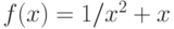 f(x) = 1/x^2 + x